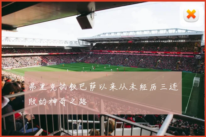 弗里克执教巴萨以来从未经历三连败的神奇之路
