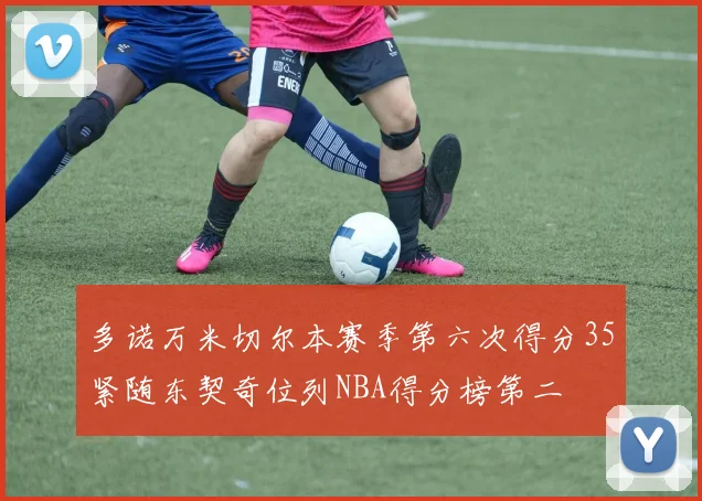 多诺万米切尔本赛季第六次得分35紧随东契奇位列NBA得分榜第二