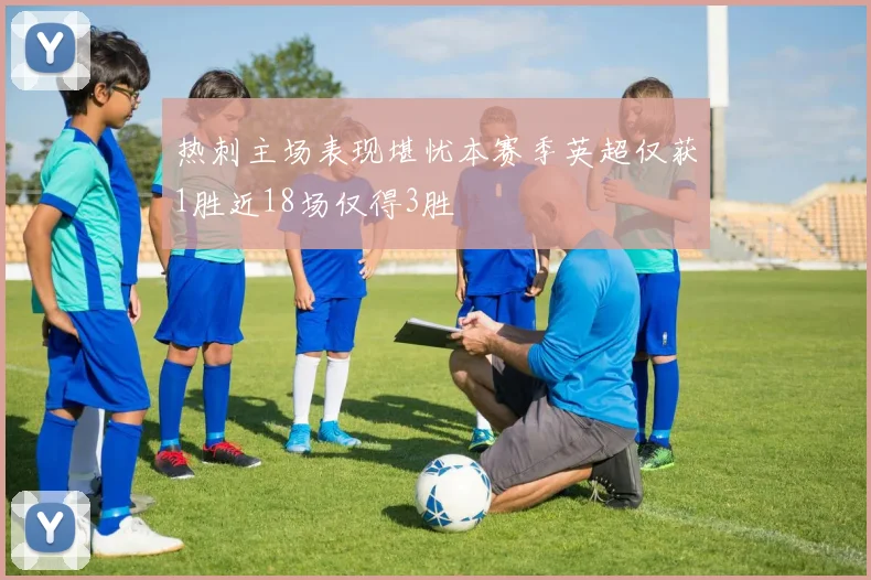 热刺主场表现堪忧本赛季英超仅获1胜近18场仅得3胜